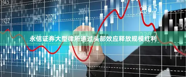 永信证券大型律所通过头部效应释放规模红利