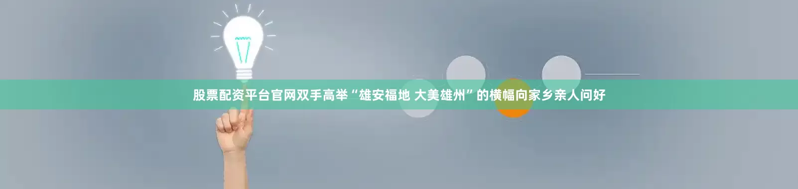 股票配资平台官网双手高举“雄安福地 大美雄州”的横幅向家乡亲人问好