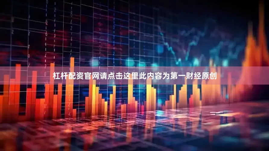 杠杆配资官网请点击这里此内容为第一财经原创