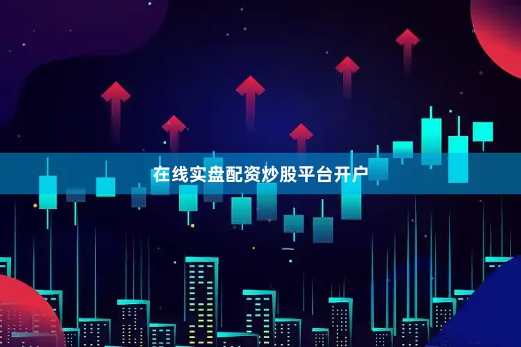 在线实盘配资炒股平台开户