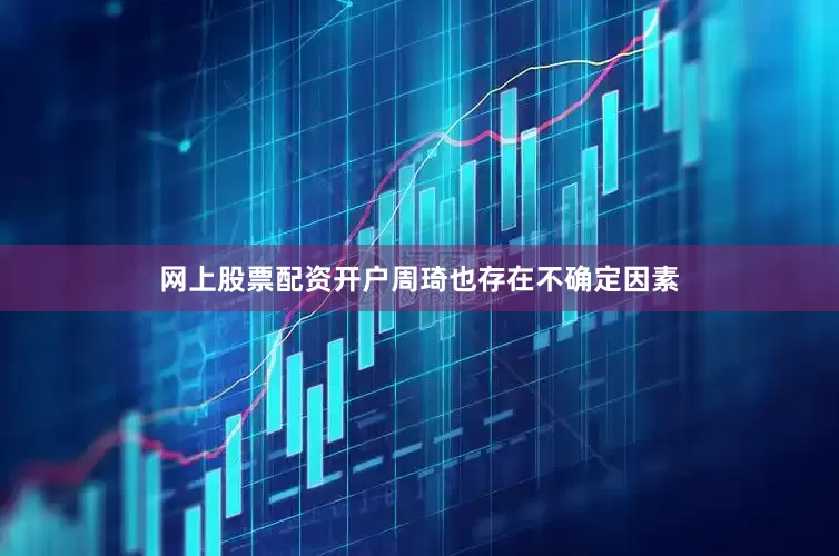 网上股票配资开户周琦也存在不确定因素