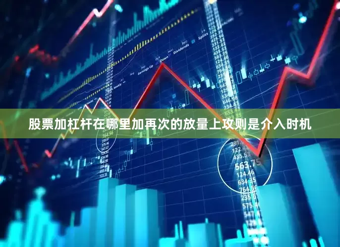 股票加杠杆在哪里加再次的放量上攻则是介入时机