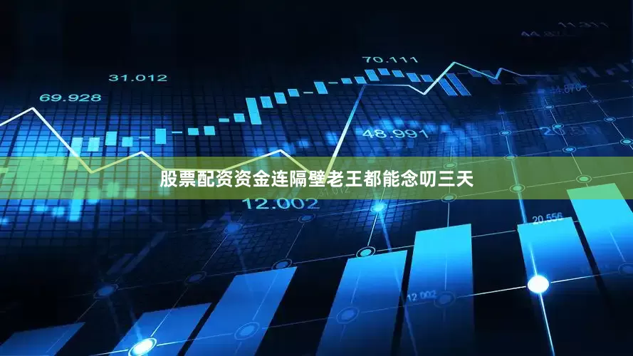 股票配资资金连隔壁老王都能念叨三天
