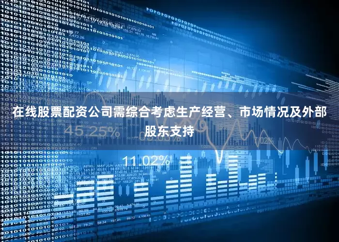 在线股票配资公司需综合考虑生产经营、市场情况及外部股东支持