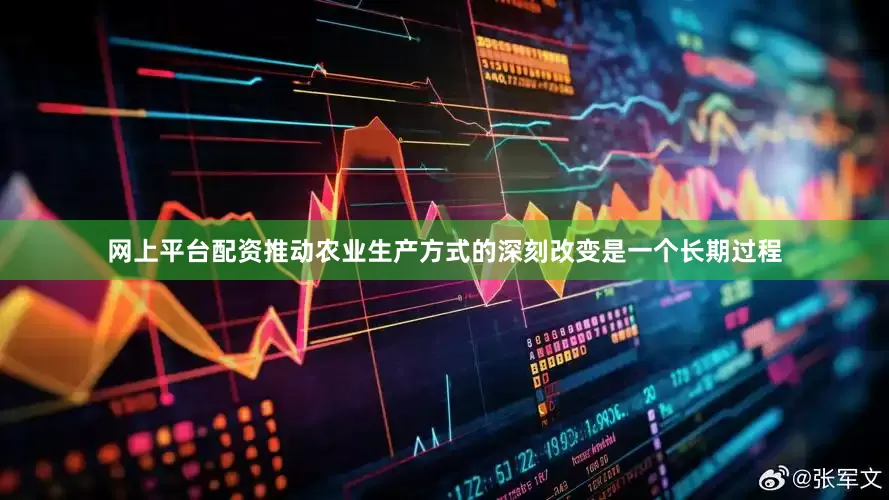 网上平台配资推动农业生产方式的深刻改变是一个长期过程