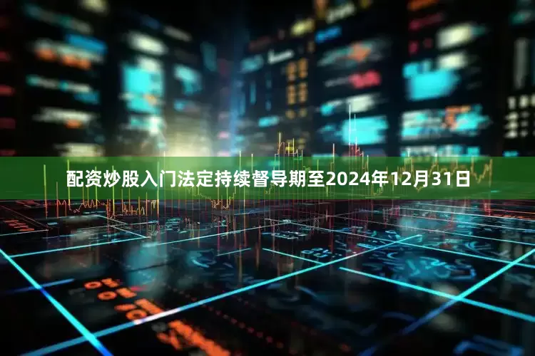 配资炒股入门法定持续督导期至2024年12月31日