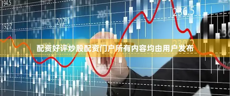 配资好评炒股配资门户所有内容均由用户发布